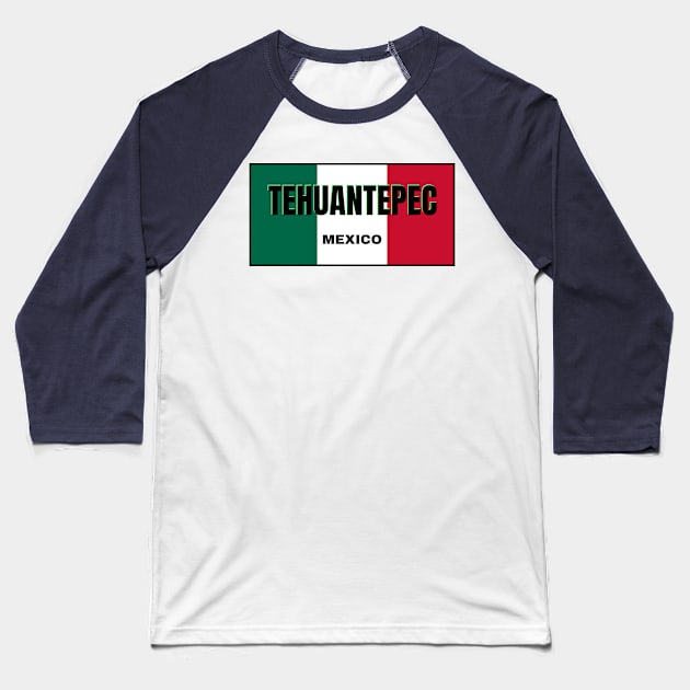 Tehuantepec City in Mexican Flag Colors Baseball T-Shirt by aybe7elf